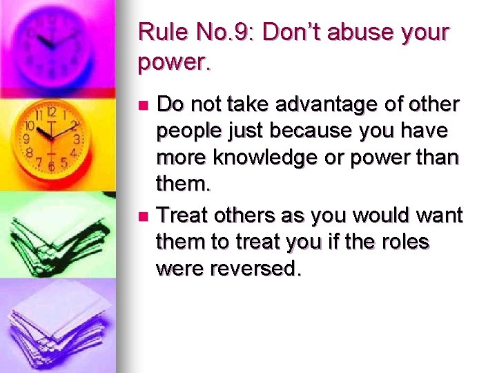 Rule No. 9: Don’t abuse your power. Do not take advantage of other people