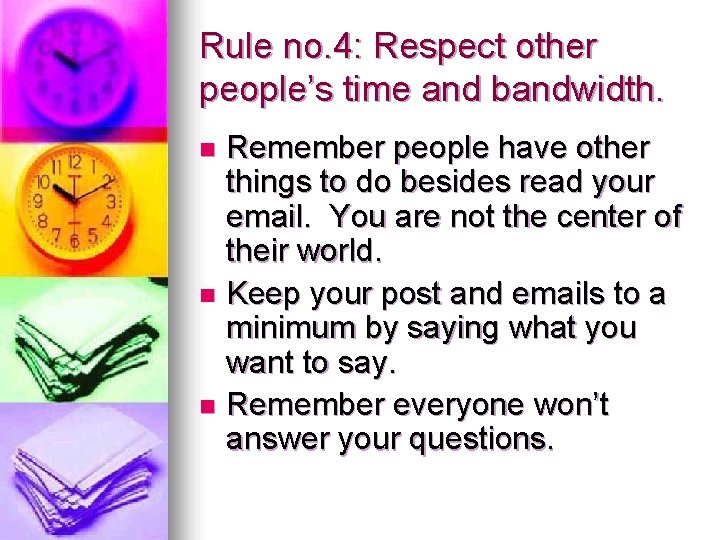 Rule no. 4: Respect other people’s time and bandwidth. Remember people have other things