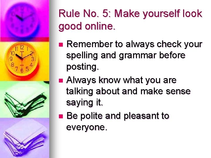 Rule No. 5: Make yourself look good online. Remember to always check your spelling
