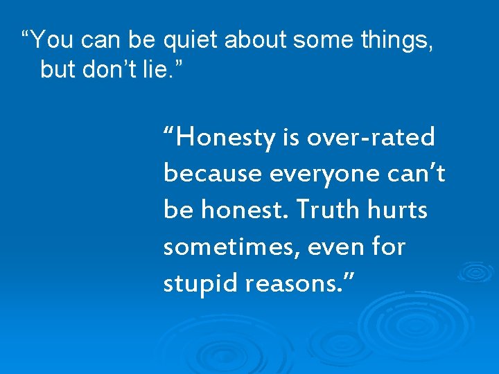 “You can be quiet about some things, but don’t lie. ” “Honesty is over-rated