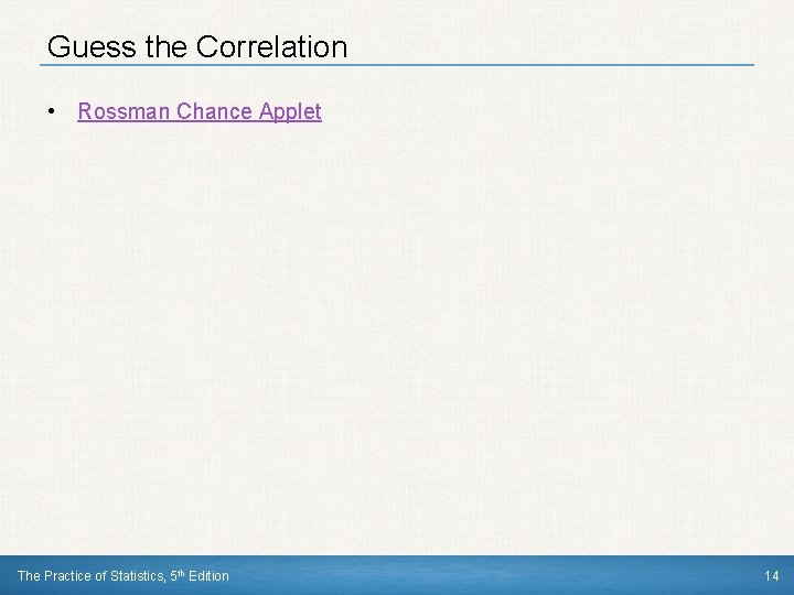 Guess the Correlation • Rossman Chance Applet The Practice of Statistics, 5 th Edition