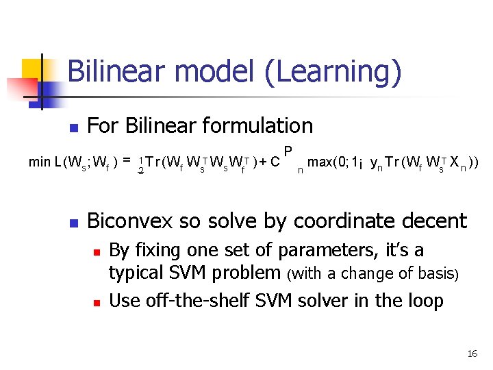 Bilinear model (Learning) n For Bilinear formulation min L (Ws ; Wf ) =