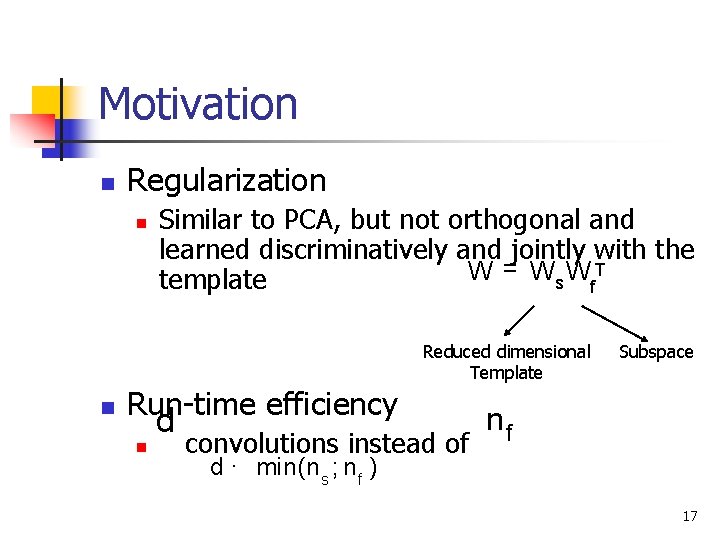 Motivation n Regularization n Similar to PCA, but not orthogonal and learned discriminatively and