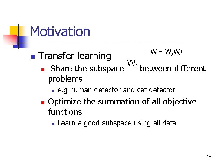 Motivation n Transfer learning n Share the subspace problems n n W = Ws