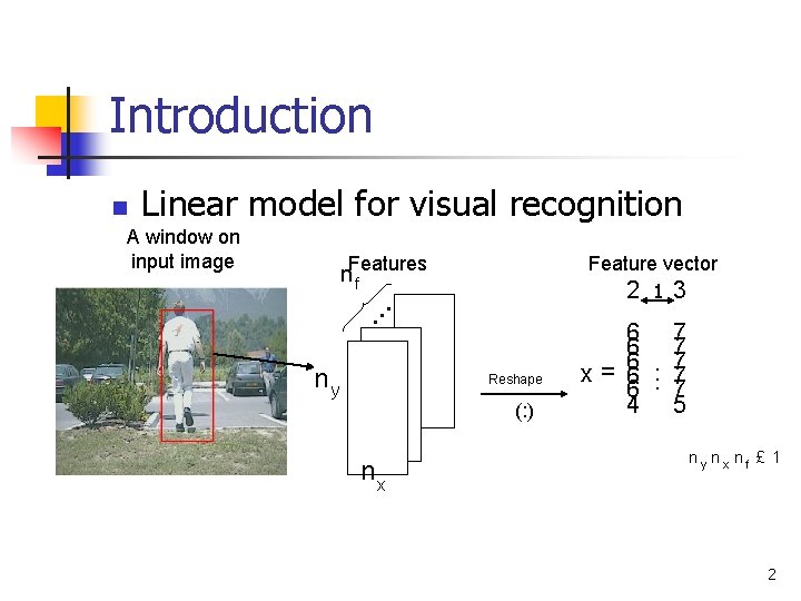 Introduction n Linear model for visual recognition A window on input image n. Features