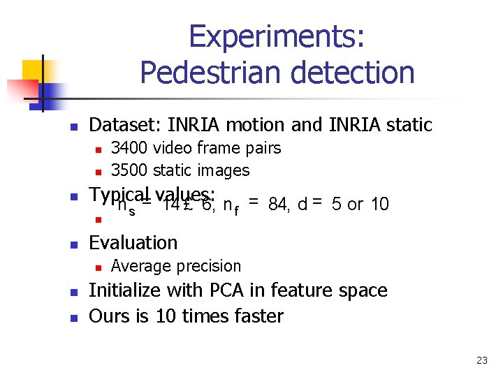 Experiments: Pedestrian detection n Dataset: INRIA motion and INRIA static n n n 3400