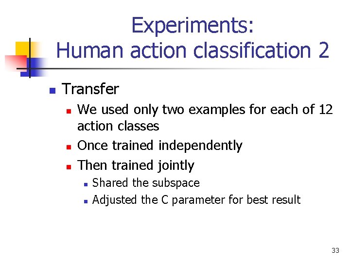 Experiments: Human action classification 2 n Transfer n n n We used only two