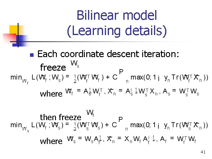 Bilinear model (Learning details) n Each coordinate descent iteration: Ws freeze P ~ ;