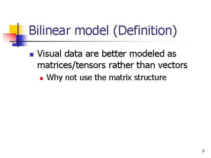 Bilinear model (Definition) n Visual data are better modeled as matrices/tensors rather than vectors