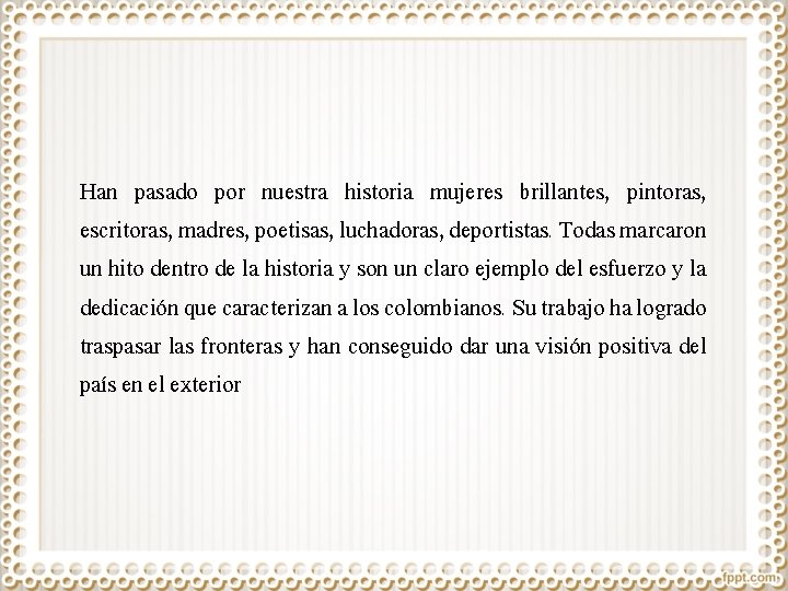 Han pasado por nuestra historia mujeres brillantes, pintoras, escritoras, madres, poetisas, luchadoras, deportistas. Todas