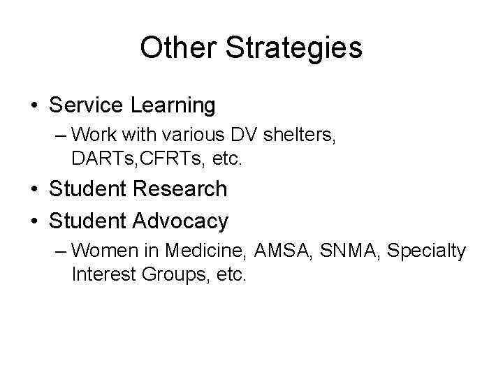 Other Strategies • Service Learning – Work with various DV shelters, DARTs, CFRTs, etc.