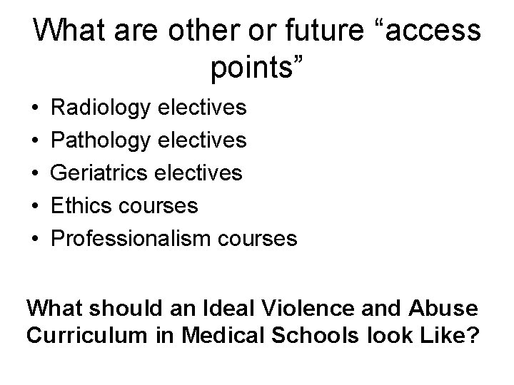 What are other or future “access points” • • • Radiology electives Pathology electives