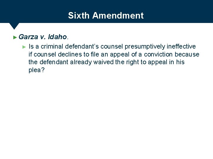 Sixth Amendment ► Garza ► v. Idaho. Is a criminal defendant’s counsel presumptively ineffective