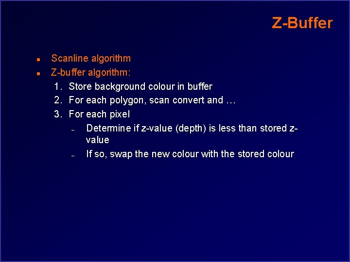 Z-Buffer n n Scanline algorithm Z-buffer algorithm: 1. Store background colour in buffer 2.