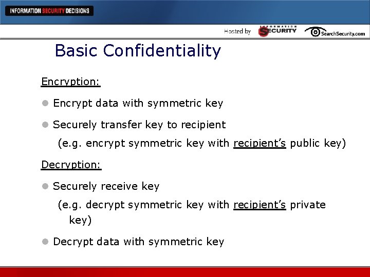 Basic Confidentiality Encryption: l Encrypt data with symmetric key l Securely transfer key to