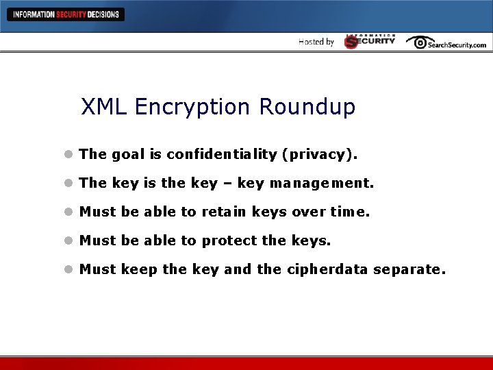 XML Encryption Roundup l The goal is confidentiality (privacy). l The key is the