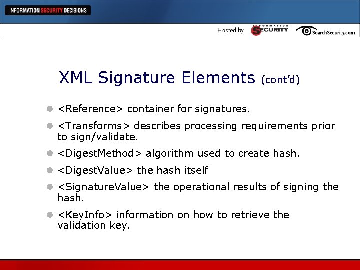 XML Signature Elements (cont’d) l <Reference> container for signatures. l <Transforms> describes processing requirements