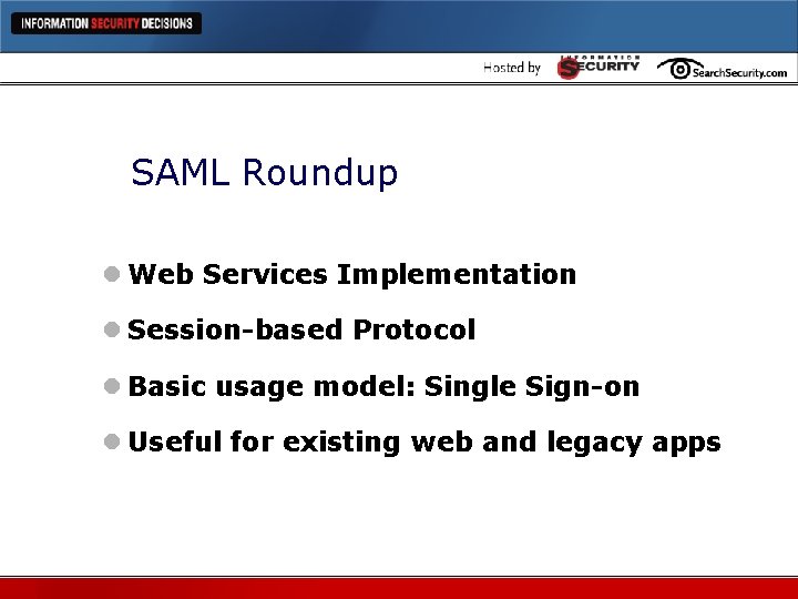 SAML Roundup l Web Services Implementation l Session-based Protocol l Basic usage model: Single
