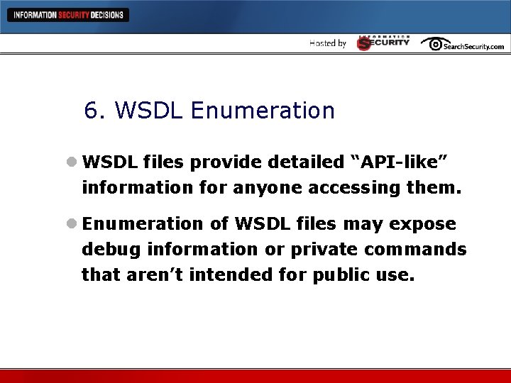 6. WSDL Enumeration l WSDL files provide detailed “API-like” information for anyone accessing them.