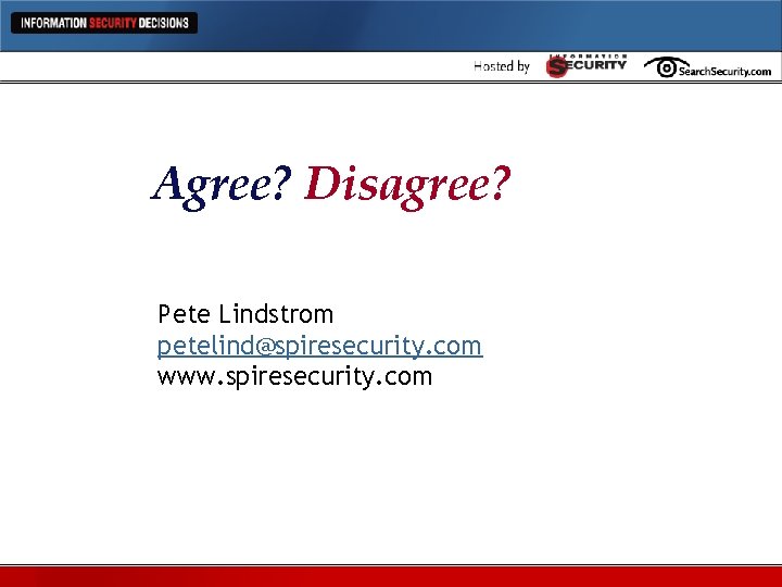 Agree? Disagree? Pete Lindstrom petelind@spiresecurity. com www. spiresecurity. com 