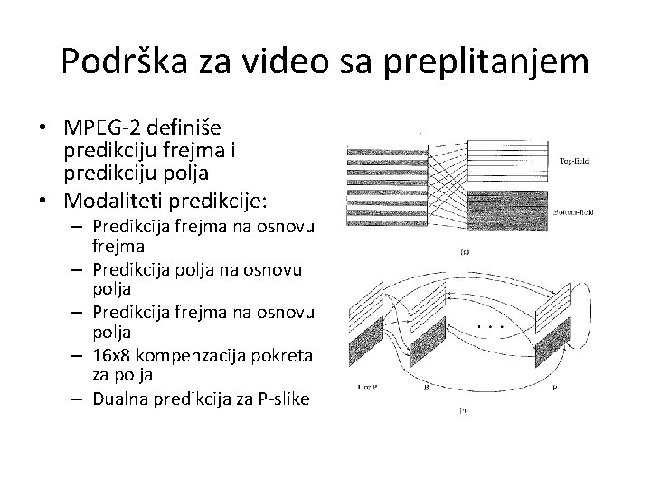 Podrška za video sa preplitanjem • MPEG-2 definiše predikciju frejma i predikciju polja •