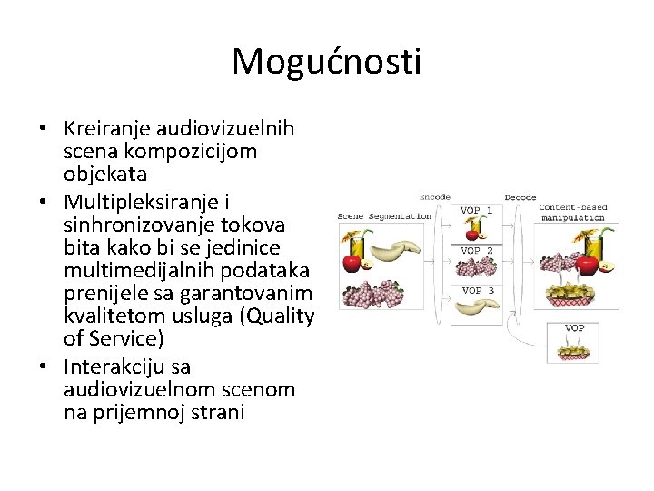 Mogućnosti • Kreiranje audiovizuelnih scena kompozicijom objekata • Multipleksiranje i sinhronizovanje tokova bita kako