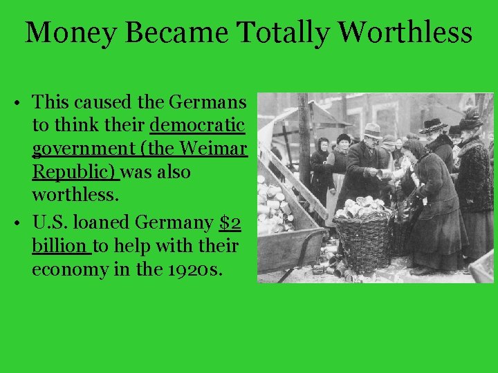 Money Became Totally Worthless • This caused the Germans to think their democratic government