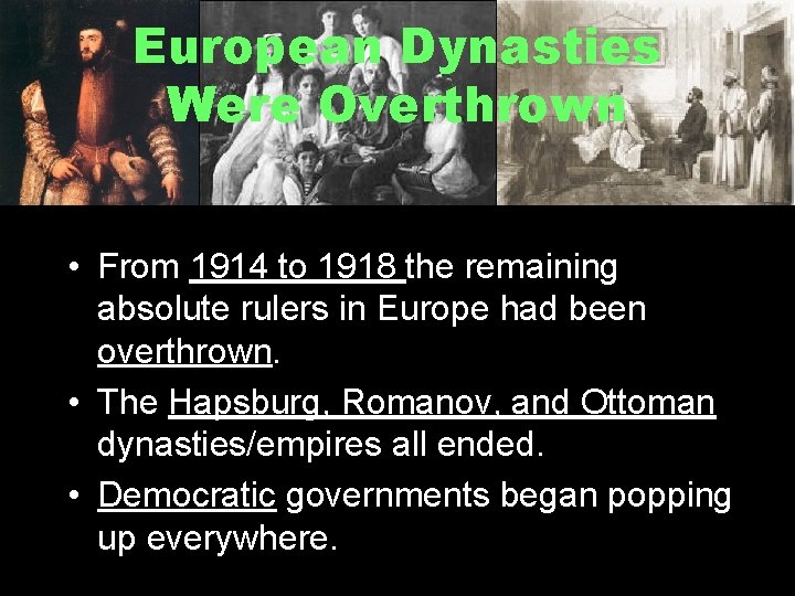 European Dynasties Were Overthrown • From 1914 to 1918 the remaining absolute rulers in