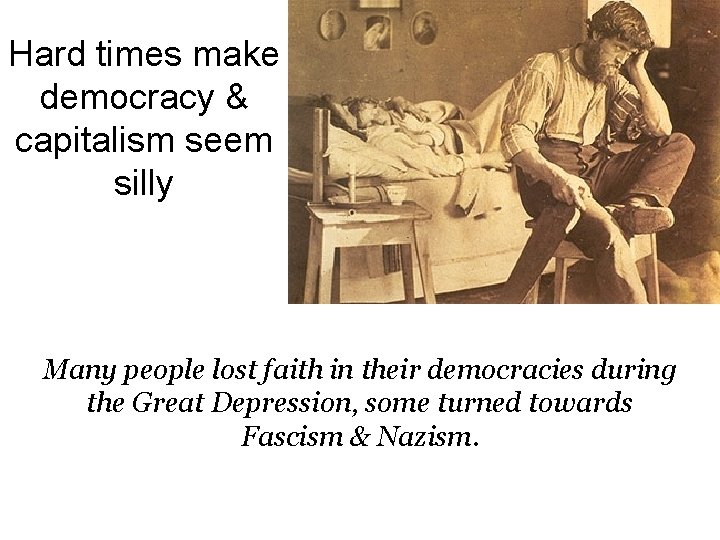 Hard times make democracy & capitalism seem silly Many people lost faith in their