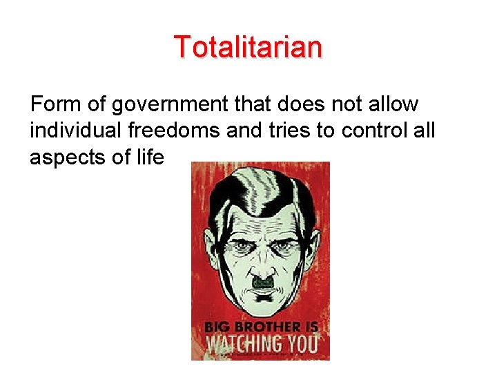 Totalitarian Form of government that does not allow individual freedoms and tries to control