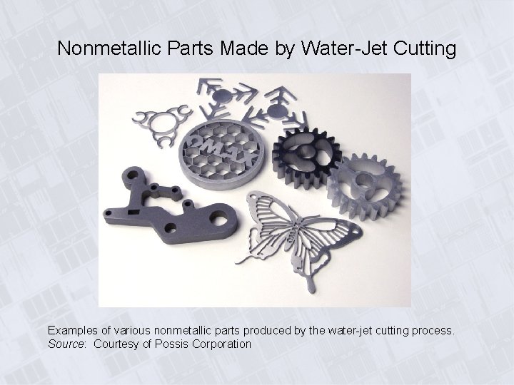 Nonmetallic Parts Made by Water-Jet Cutting Examples of various nonmetallic parts produced by the Nonmetallic Parts Made by Water-Jet Cutting Examples of various nonmetallic parts produced by the