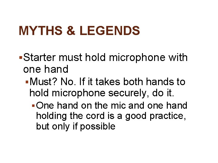 MYTHS & LEGENDS §Starter must hold microphone with one hand § Must? No. If