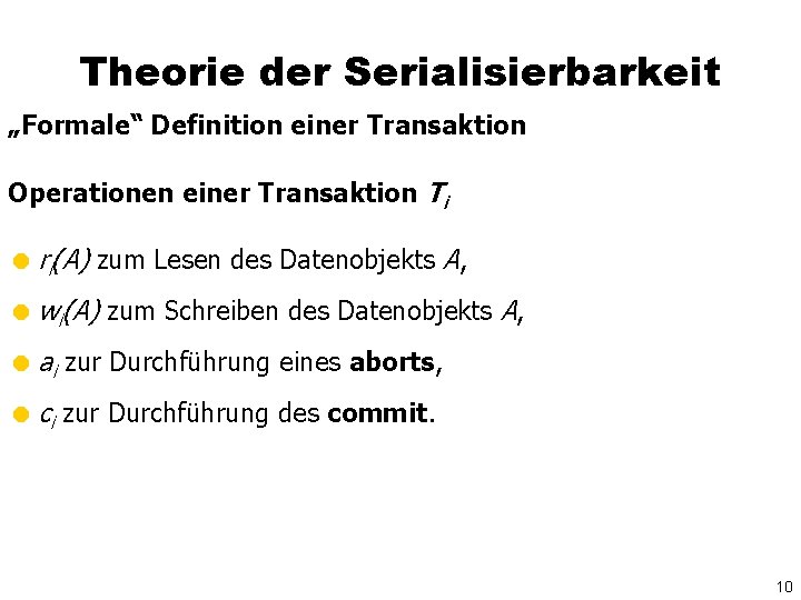 Theorie der Serialisierbarkeit „Formale“ Definition einer Transaktion Operationen einer Transaktion Ti = ri(A) zum