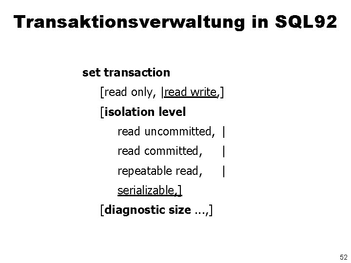 Transaktionsverwaltung in SQL 92 set transaction [read only, |read write, ] [isolation level read