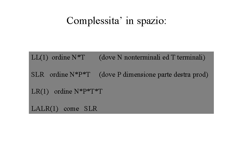 Complessita’ in spazio: LL(1) ordine N*T (dove N nonterminali ed T terminali) SLR ordine