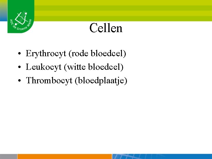 Cellen • Erythrocyt (rode bloedcel) • Leukocyt (witte bloedcel) • Thrombocyt (bloedplaatje) 