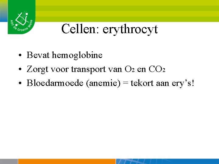 Cellen: erythrocyt • Bevat hemoglobine • Zorgt voor transport van O 2 en CO