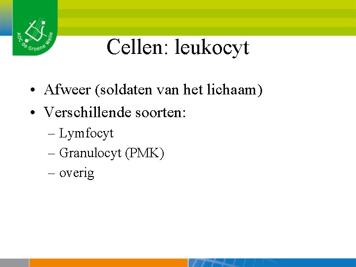 Cellen: leukocyt • Afweer (soldaten van het lichaam) • Verschillende soorten: – Lymfocyt –