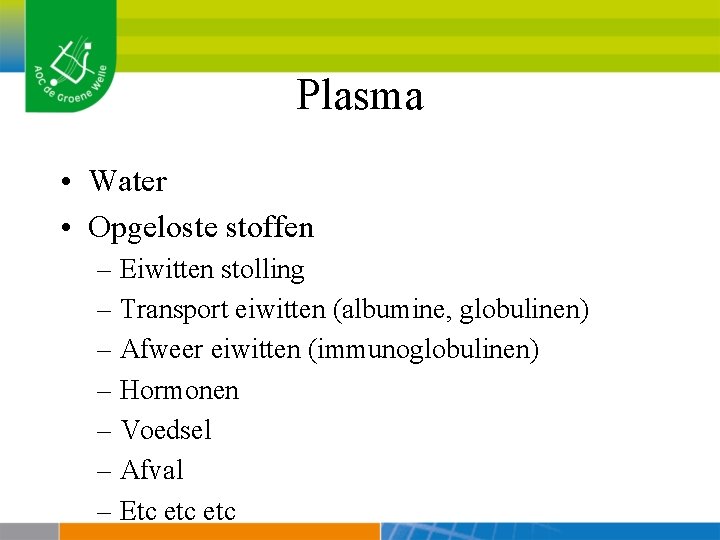Plasma • Water • Opgeloste stoffen – Eiwitten stolling – Transport eiwitten (albumine, globulinen)