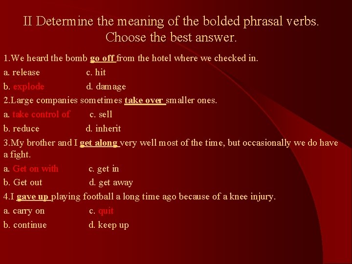 II Determine the meaning of the bolded phrasal verbs. Choose the best answer. 1.