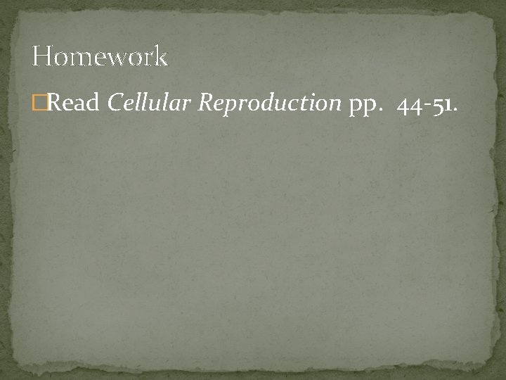 Homework �Read Cellular Reproduction pp. 44 -51. 