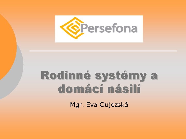 Rodinné systémy a domácí násilí Mgr. Eva Oujezská 