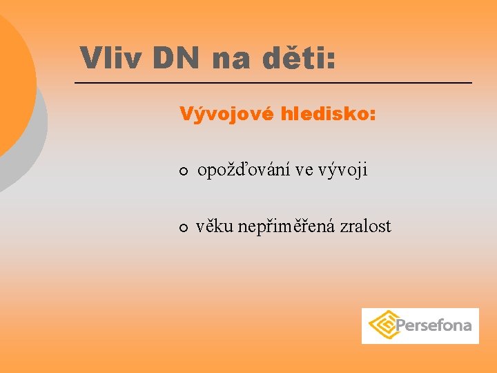 Vliv DN na děti: Vývojové hledisko: ¡ opožďování ve vývoji ¡ věku nepřiměřená zralost