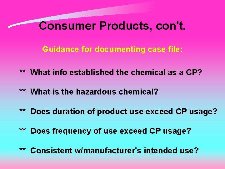 Consumer Products, con't. Guidance for documenting case file: ** What info established the chemical