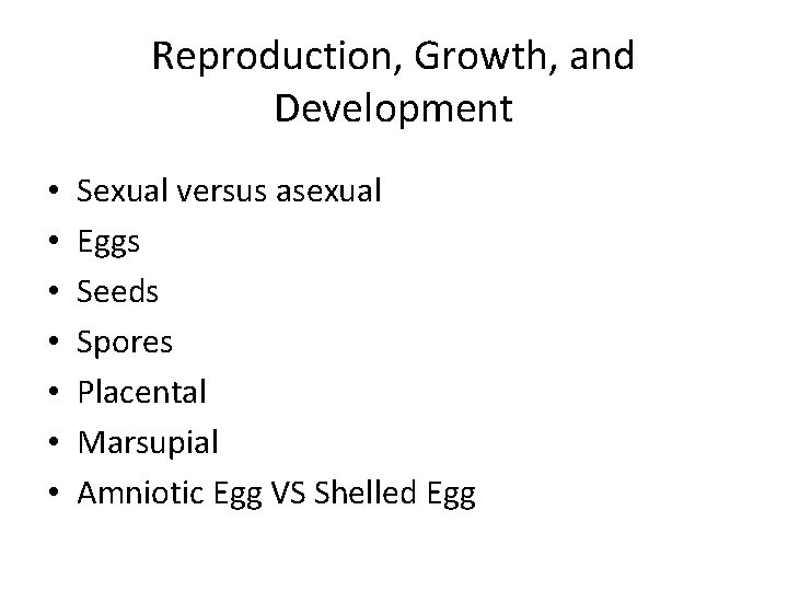 Reproduction, Growth, and Development • • Sexual versus asexual Eggs Seeds Spores Placental Marsupial