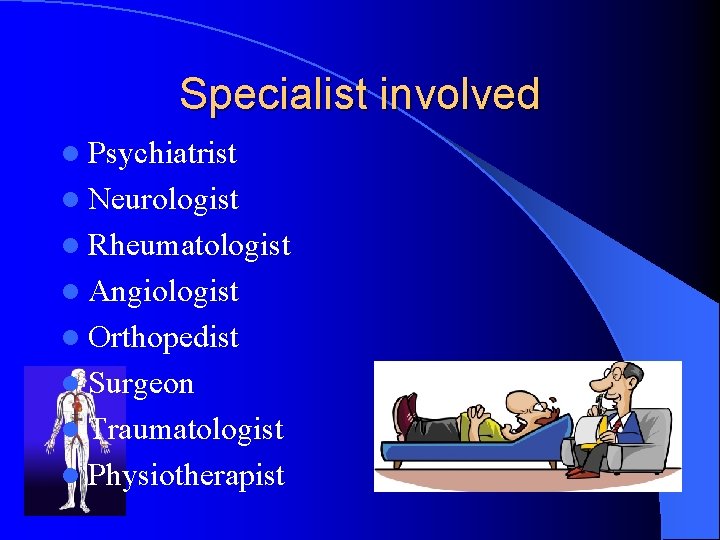 Specialist involved l Psychiatrist l Neurologist l Rheumatologist l Angiologist l Orthopedist l Surgeon