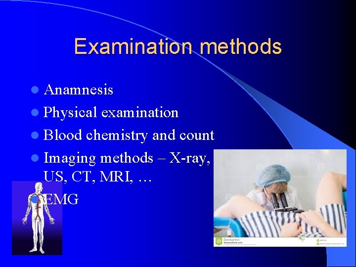 Examination methods l Anamnesis l Physical examination l Blood chemistry and count l Imaging
