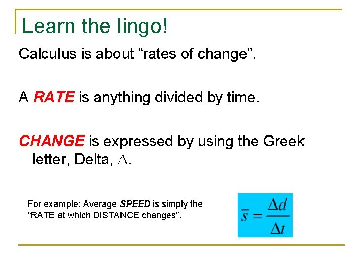 Learn the lingo! Calculus is about “rates of change”. A RATE is anything divided