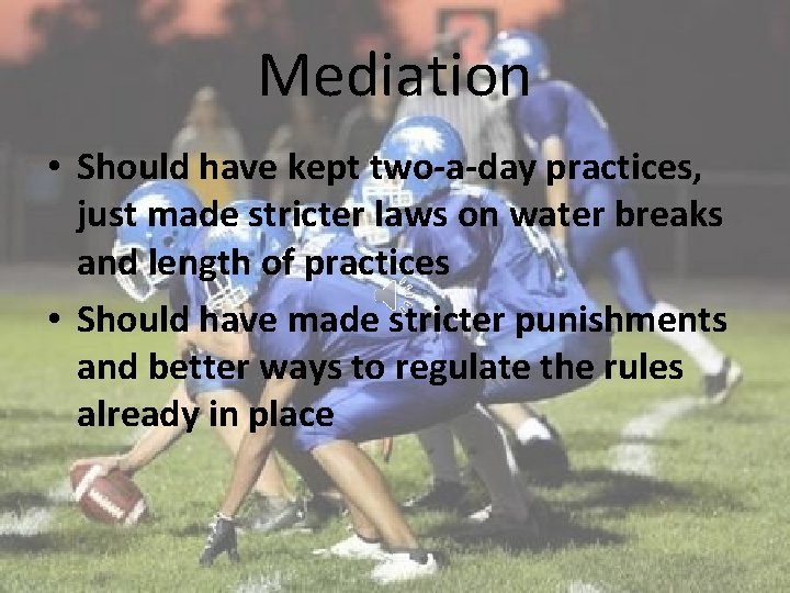 Mediation • Should have kept two-a-day practices, just made stricter laws on water breaks