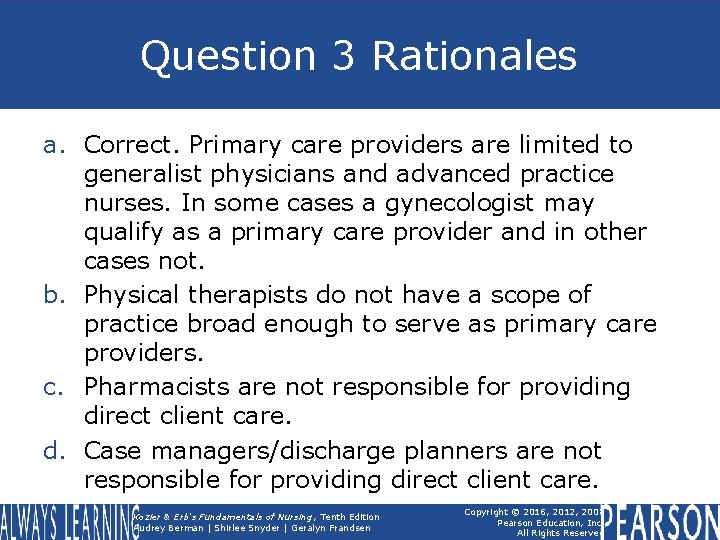 Question 3 Rationales a. Correct. Primary care providers are limited to generalist physicians and